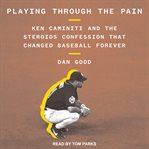 Playing through the pain. Ken Caminiti and the Steroids Confession That Changed Baseball Forever cover image