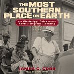 The most southern place on earth : the Mississippi Delta and the roots of regional identity cover image