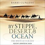 By steppe, desert, and ocean : the birth of Eurasia cover image