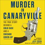 Murder in Canaryville : the true story behind a cold case and a Chicago cover-up cover image
