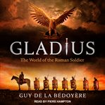 Gladius : Living, Fighting and Dying in the Roman Army cover image