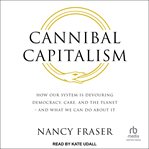 Cannibal capitalism : how our system is devouring democracy, care, and the planet - and what we can do about it cover image