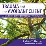 Trauma and the avoidant client : attachment-based strategies for healing cover image