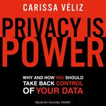Privacy is Power : Why and How You Should Take Back Control of Your Data cover image