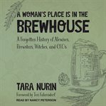 WOMAN'S PLACE IS IN THE BREWHOUSE : a forgotten history of alewives, brewsters, witches, and ceos cover image