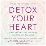 Detox your heart : meditations for healing emotional trauma cover image
