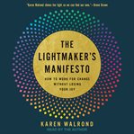 The Lightmaker's Manifesto : How to Work for Change Without Losing Your Joy cover image