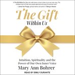 The gift within us : intuition, spirituality and the power of our own inner voice cover image