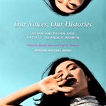 Our voices, our histories. Asian American and Pacific Islander Women cover image