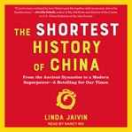 The Shortest History of China : From the Ancient Dynasties to a Modern Superpower--A Retelling for Our Times cover image