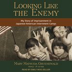 Looking like the enemy : my story of imprisonment in Japanese-American internment camps cover image