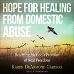 Hope for healing from domestic abuse : reaching for God's promise of real freedom cover image