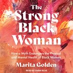 The strong Black woman : how a myth endangers the physical and mental health of Black women cover image