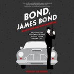 Bond, James Bond : exploring the shaken and stirred history of Ian Fleming's 007 cover image
