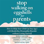 Stop walking on eggshells for parents : how to help your child (of any age) with borderline personality disorder without losing yourself cover image