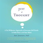 Just a thought : A No-Willpower Approach to Overcome Self-Doubt and Make Peace with Your Mind cover image