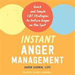 Instant anger management. Quick and Simple CBT Strategies to Defuse Anger on the Spot cover image