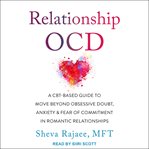 Relationship ocd. A CBT-Based Guide to Move Beyond Obsessive Doubt, Anxiety, and Fear of Commitment in Romantic Relati cover image