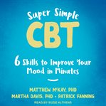 Super simple CBT : 6 skills to improve your mood in minutes cover image