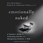Emotionally naked. A Teacher's Guide to Preventing Suicide and Recognizing Students at Risk cover image