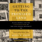 Getting to the promised land : Black America and the unfinished work of the civil rights movement cover image