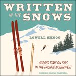 Written in the snows : across time on skis in the Pacific Northwest cover image