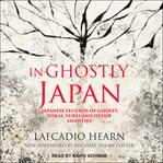 In ghostly Japan : Japanese legends of ghosts, yokai, yurei and other oddities cover image