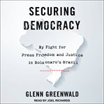 Securing Democracy : My Fight for Press Freedom and Justice in Bolsonaro's Brazil cover image