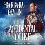 The accidental duke : Mad Matchmaking Men of Waterloo Series, Book 1 cover image