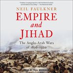 Empire and jihad : the Anglo-Arab wars of 1870-1920 cover image