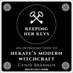 Keeping her keys : an introduction to Hekate's modern witchcraft cover image