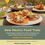 New Mexico Food Trails : A Road Tripper's Guide to Hot Chile, Cold Brews, and Classic Dishes from the Land of Enchantment cover image