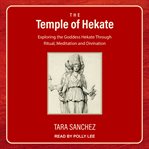 The temple of Hekate : exploring the goddess Hekate through ritual, meditation and divination cover image