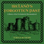 Ireland's forgotten past : a history of the overlooked & disremembered cover image