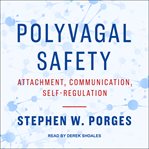 Polyvagal safety : attachment, communication, self-regulation cover image