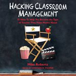Hacking classroom management. 10 Ideas To Help You Become the Type of Teacher They Make Movies About cover image