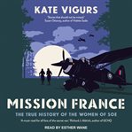 Mission France : the true history of the women of SOE cover image