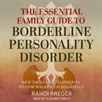 The essential family guide to borderline personality disorder : new tools and techniques to stop walking on eggshells cover image