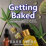 Getting baked : everything you need to know about hemp, CBD, and medicinal gardening cover image
