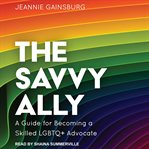 The savvy ally : a guide for becoming a skilled LGBTQ+ advocate cover image