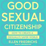 Good sexual citizenship : how to create a (sexually) safer world cover image