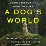 A dog's world : imagining the lives of dogs in a world without humans cover image