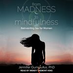 From madness to mindfulness : reinventing sex for women cover image