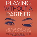 Playing without a partner. A Singles' Guide to Sex, Dating, and Happiness cover image