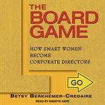The board game : how smart women become corporate directors cover image