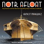 Noir afloat : Tony Cornero and the notorious gambling ships of Southern California cover image