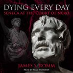 Dying Every Day : Seneca at the Court of Nero cover image