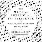 The myth of artificial intelligence : why computers can't think the way we do cover image