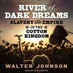 River of dark dreams : slavery and empire in the cotton kingdom cover image