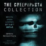 The creepypasta collection. Modern Urban Legends You Can't Unread cover image